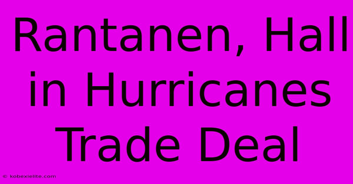 Rantanen, Hall In Hurricanes Trade Deal