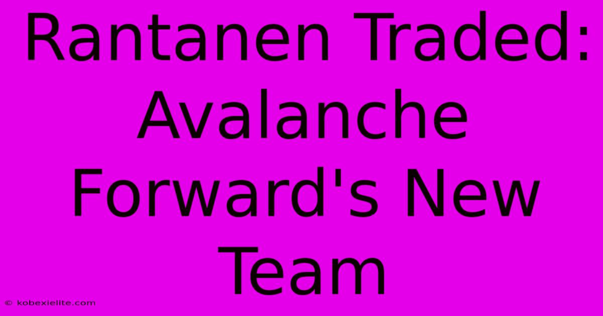 Rantanen Traded: Avalanche Forward's New Team