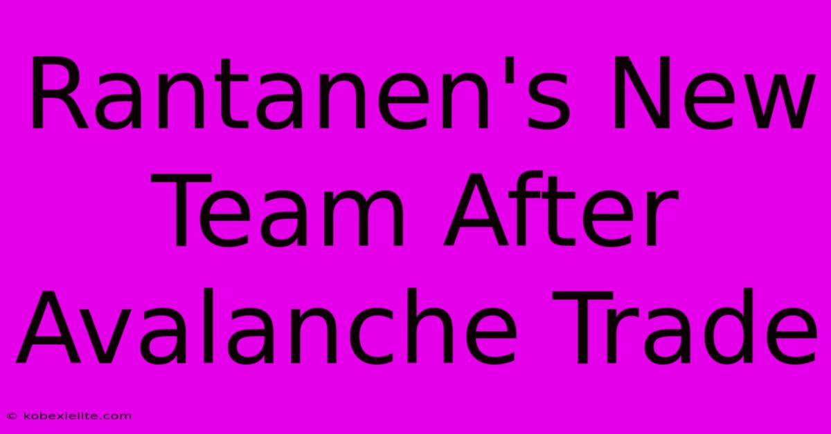 Rantanen's New Team After Avalanche Trade