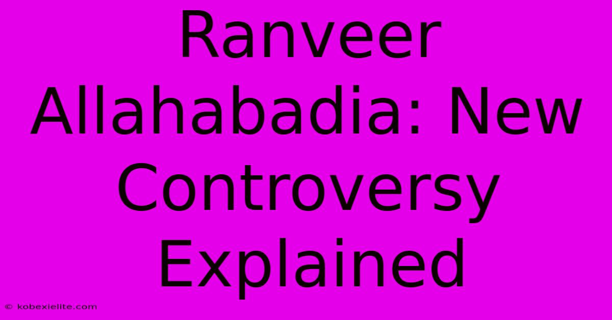 Ranveer Allahabadia: New Controversy Explained