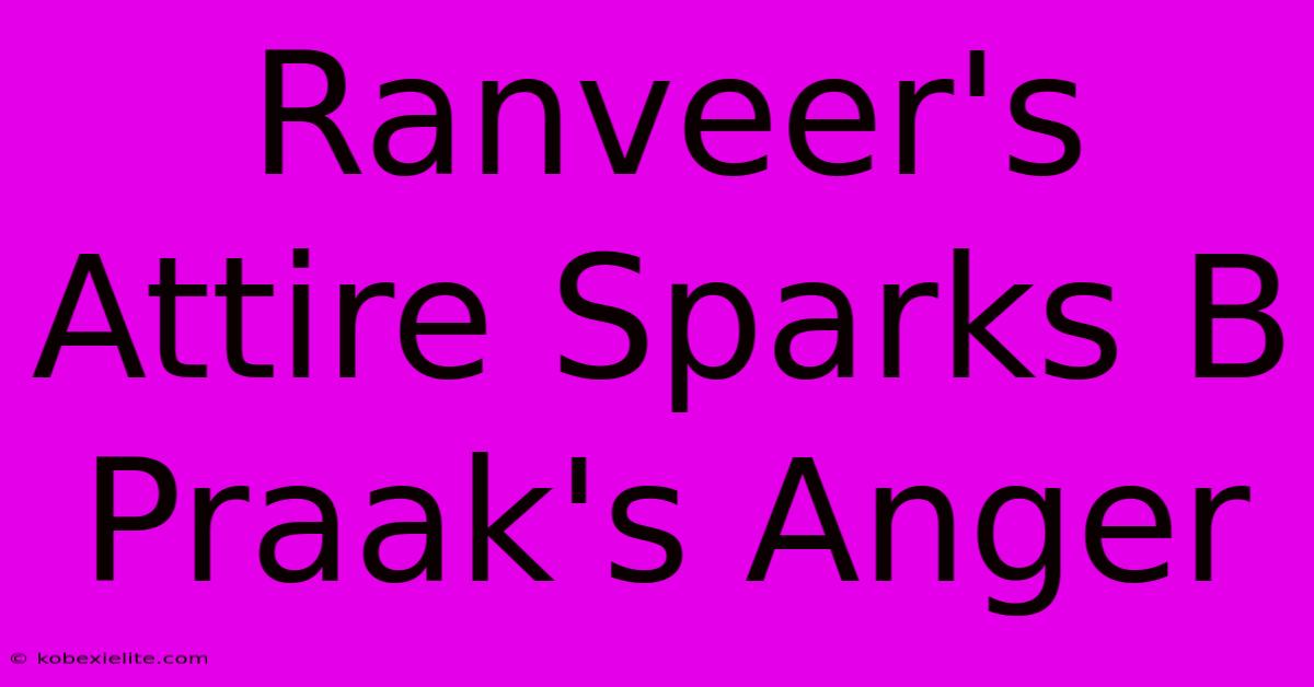 Ranveer's Attire Sparks B Praak's Anger