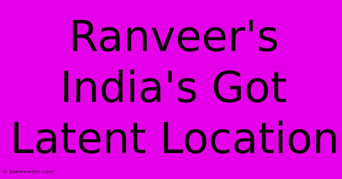 Ranveer's India's Got Latent Location