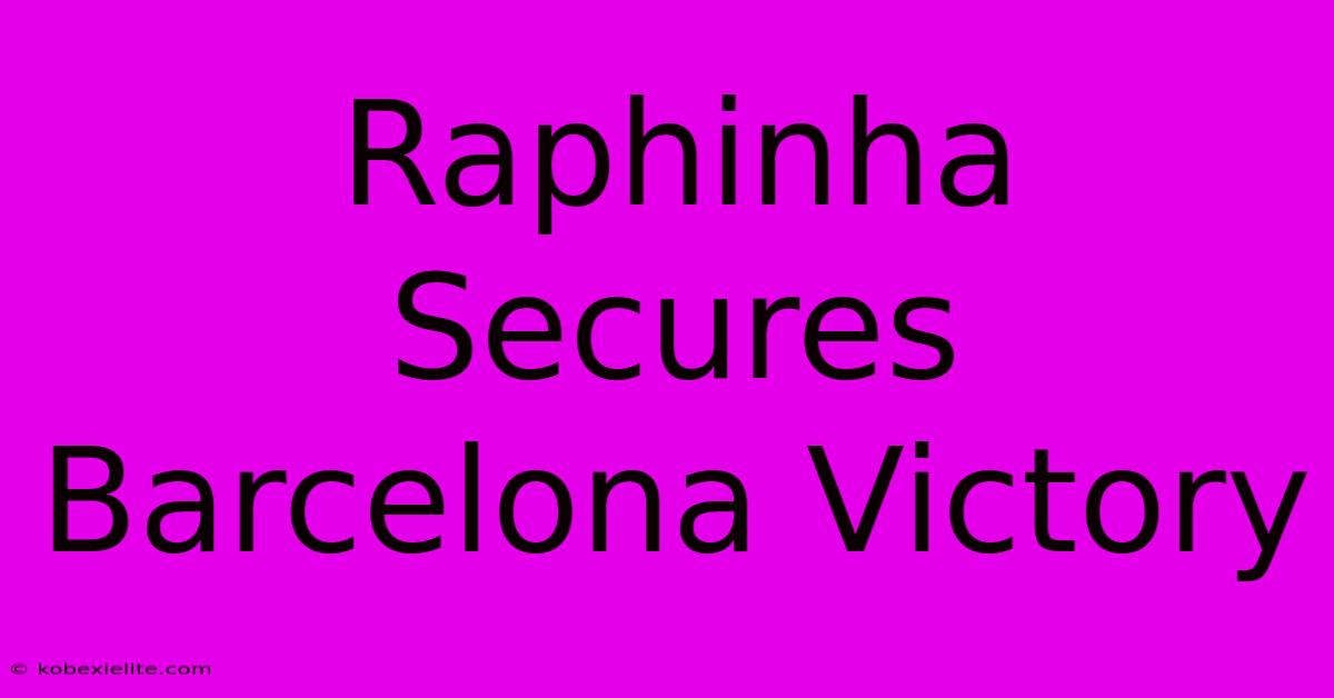 Raphinha Secures Barcelona Victory