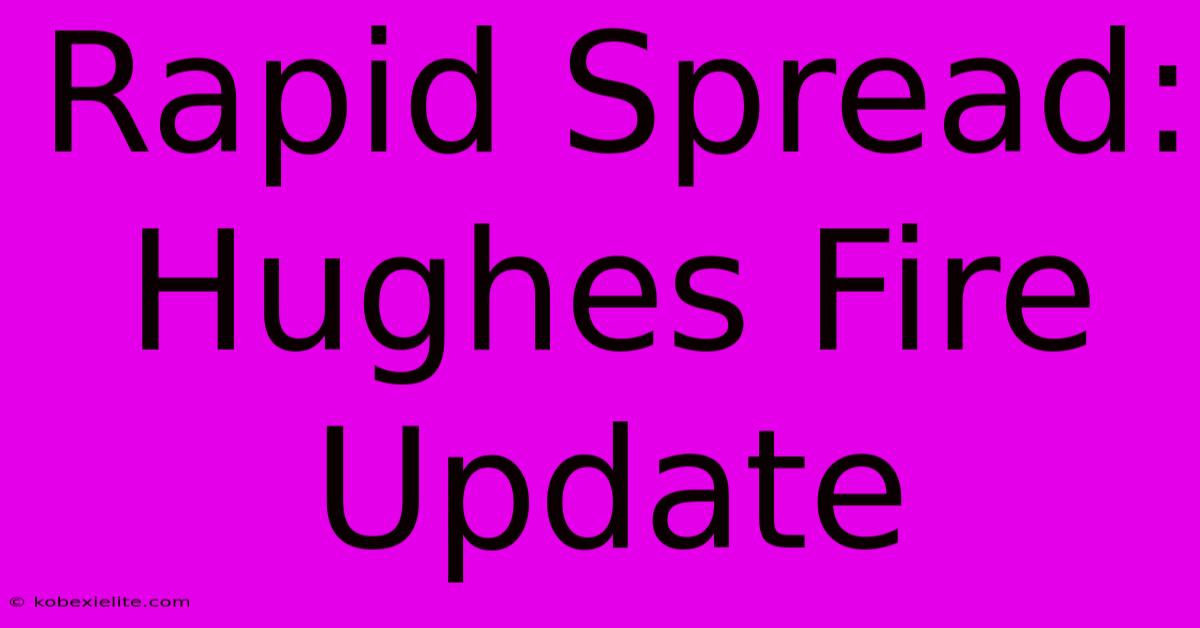 Rapid Spread: Hughes Fire Update