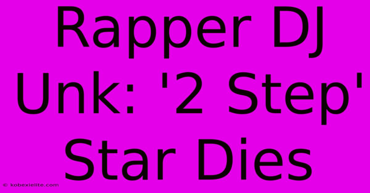 Rapper DJ Unk: '2 Step' Star Dies