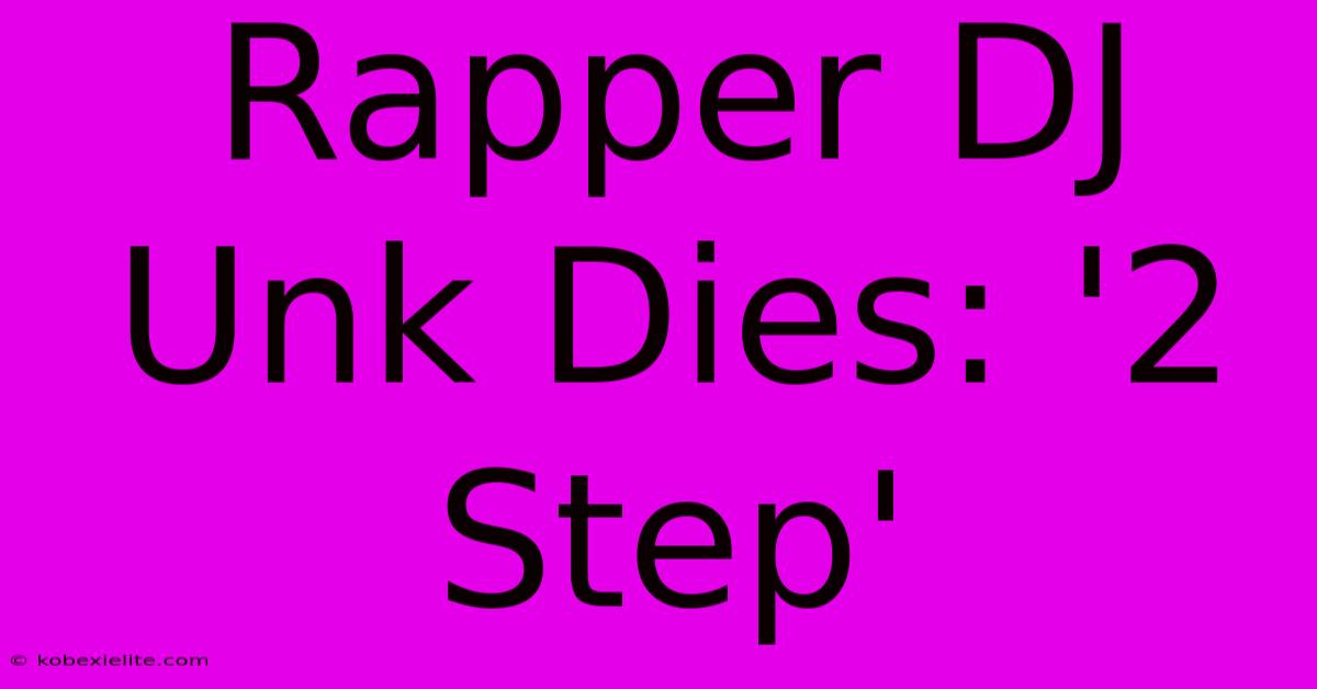 Rapper DJ Unk Dies: '2 Step'