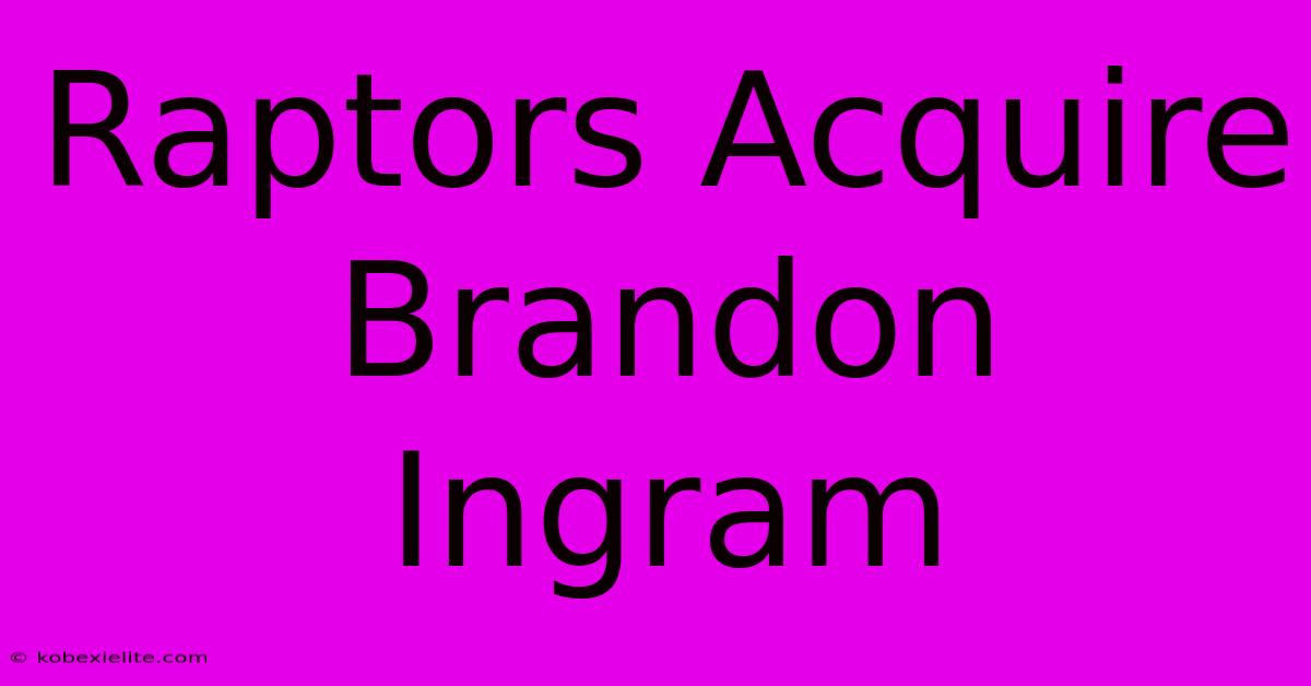 Raptors Acquire Brandon Ingram