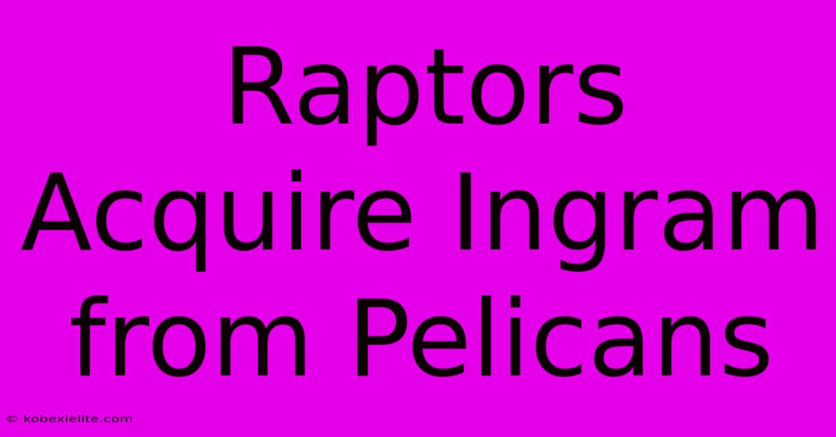 Raptors Acquire Ingram From Pelicans