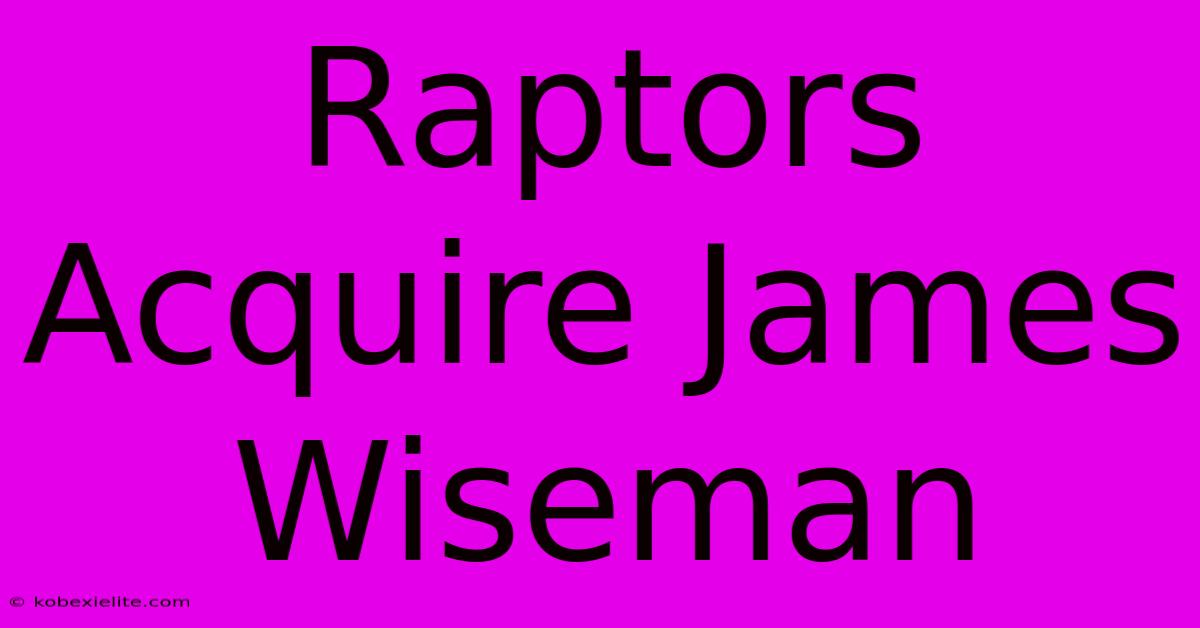 Raptors Acquire James Wiseman