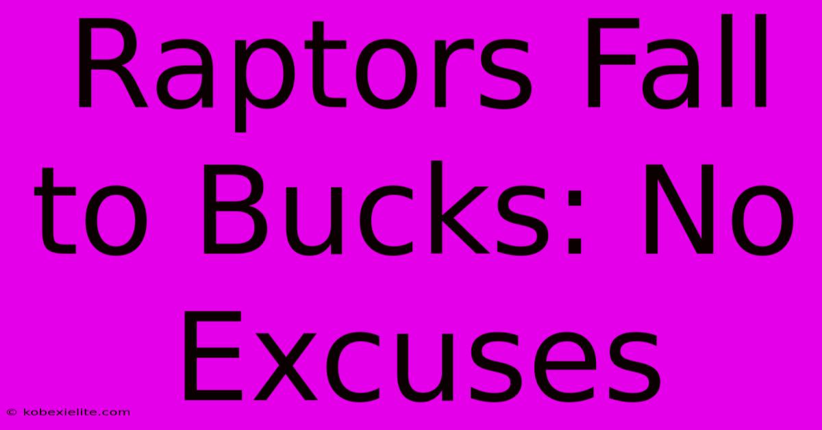 Raptors Fall To Bucks: No Excuses