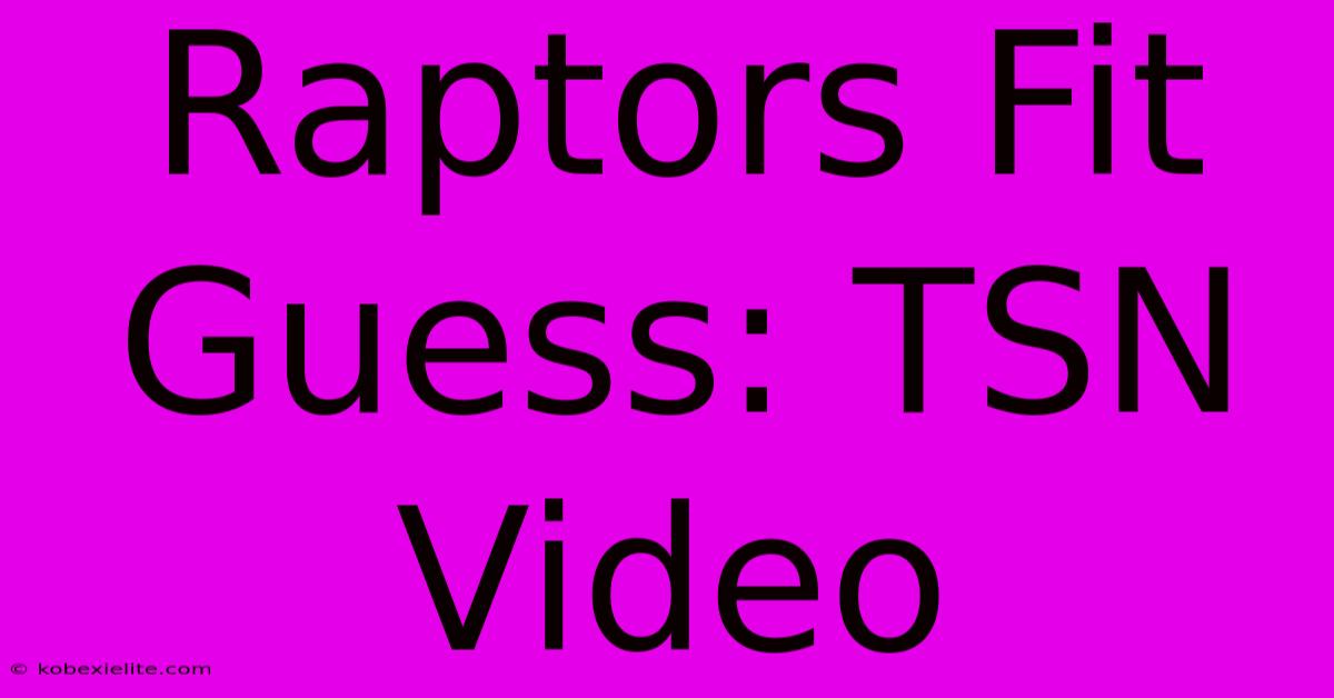 Raptors Fit Guess: TSN Video