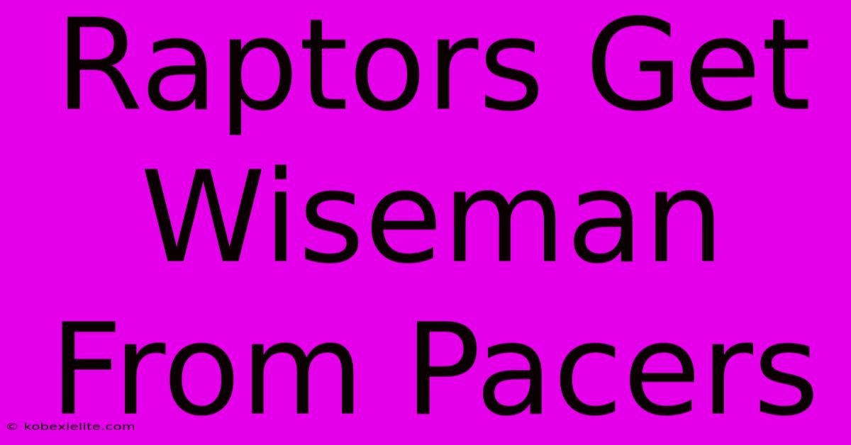 Raptors Get Wiseman From Pacers