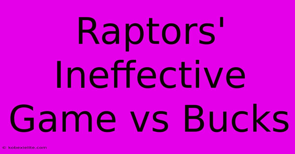 Raptors' Ineffective Game Vs Bucks