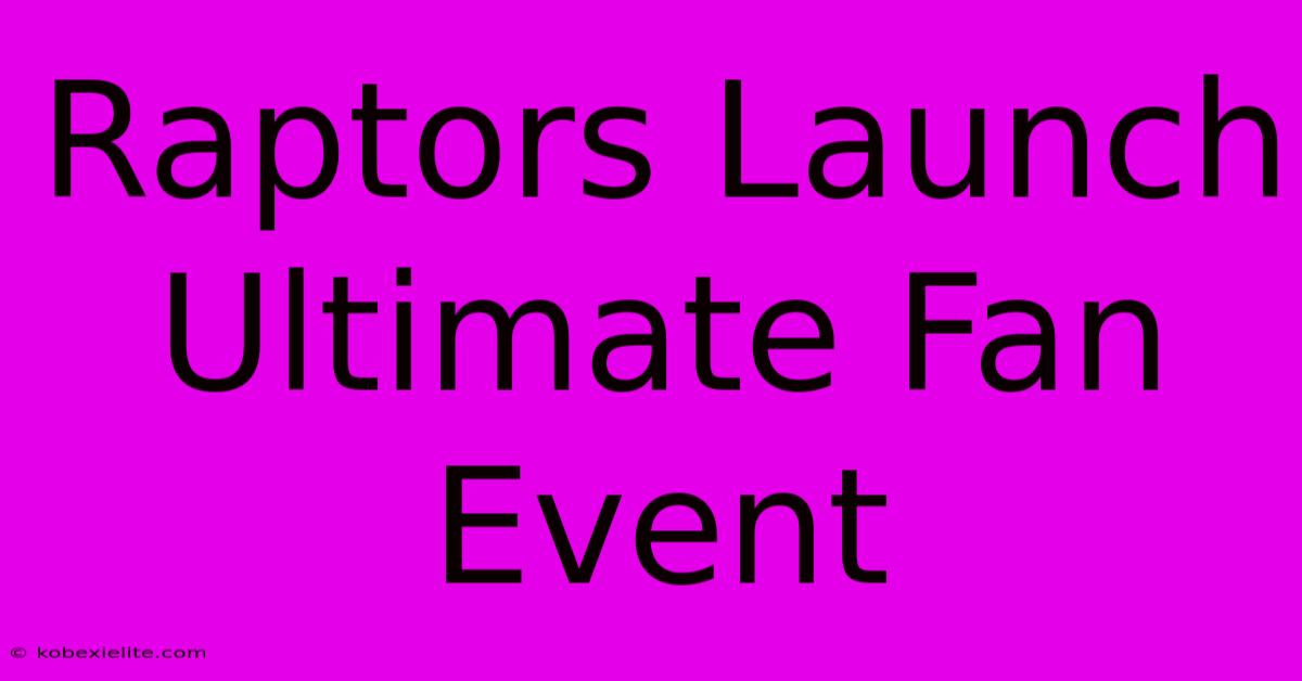 Raptors Launch Ultimate Fan Event