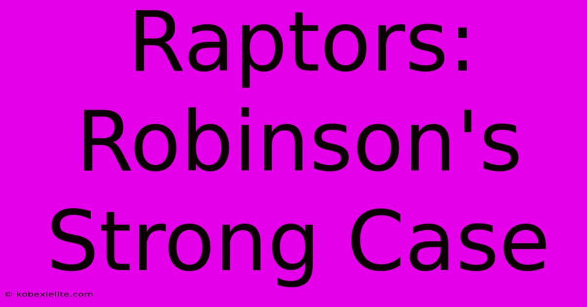 Raptors: Robinson's Strong Case