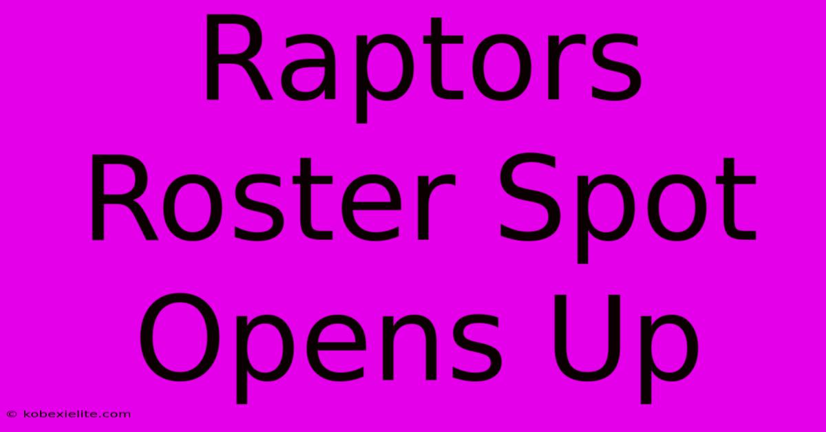 Raptors Roster Spot Opens Up