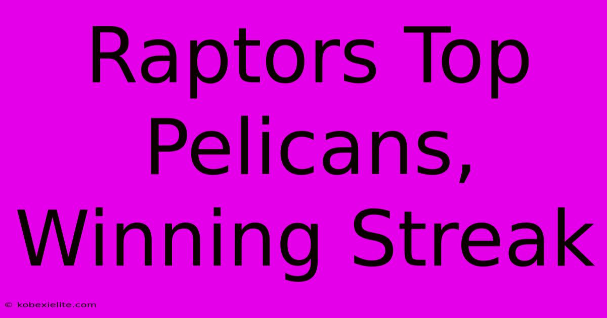 Raptors Top Pelicans, Winning Streak