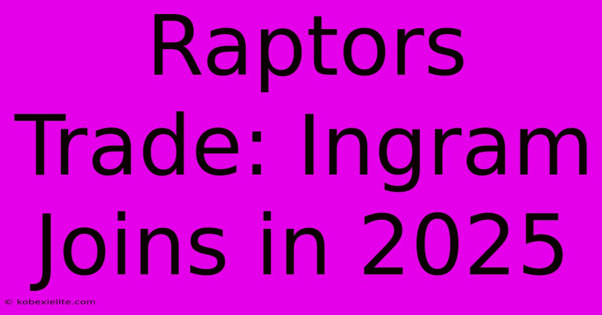 Raptors Trade: Ingram Joins In 2025