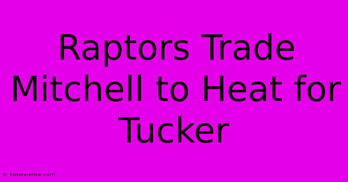 Raptors Trade Mitchell To Heat For Tucker