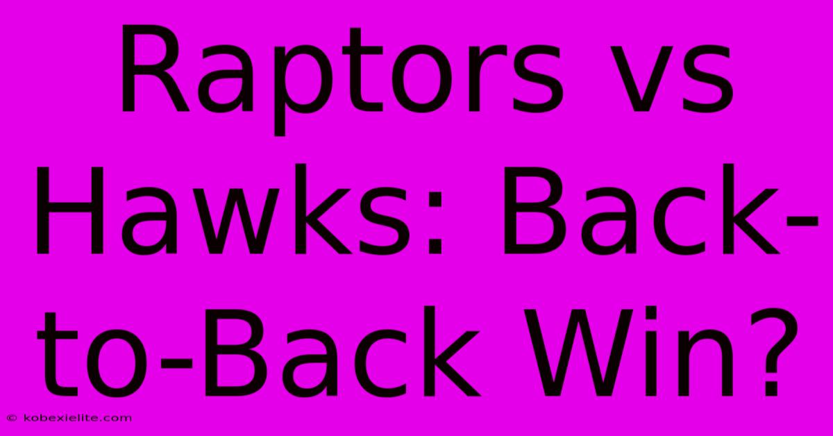 Raptors Vs Hawks: Back-to-Back Win?