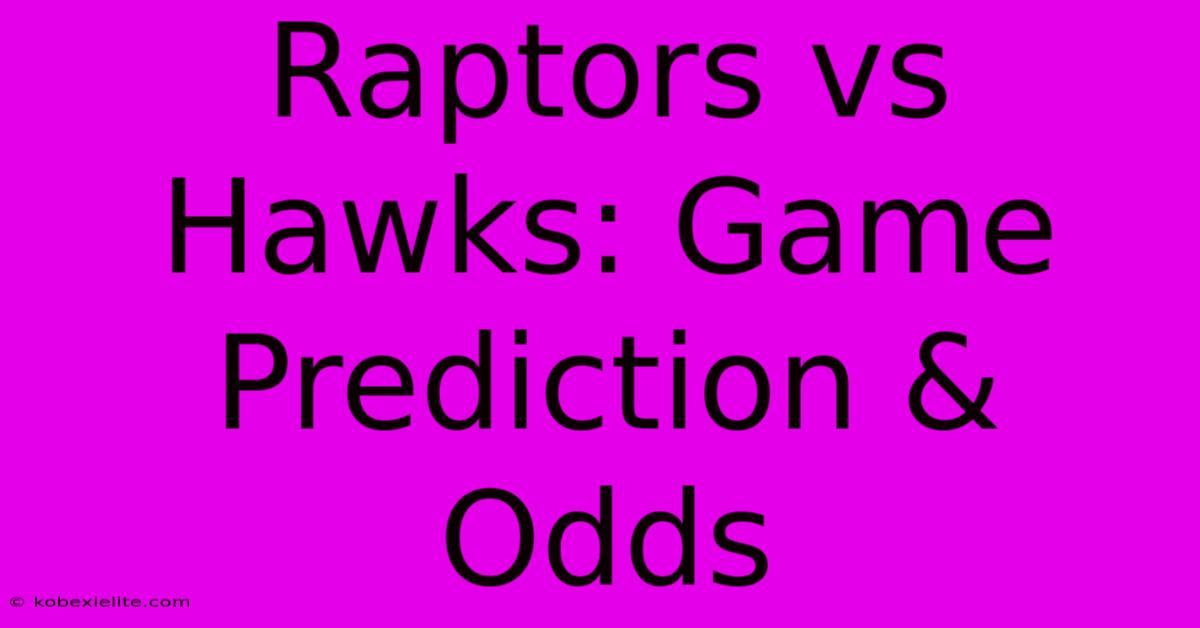 Raptors Vs Hawks: Game Prediction & Odds