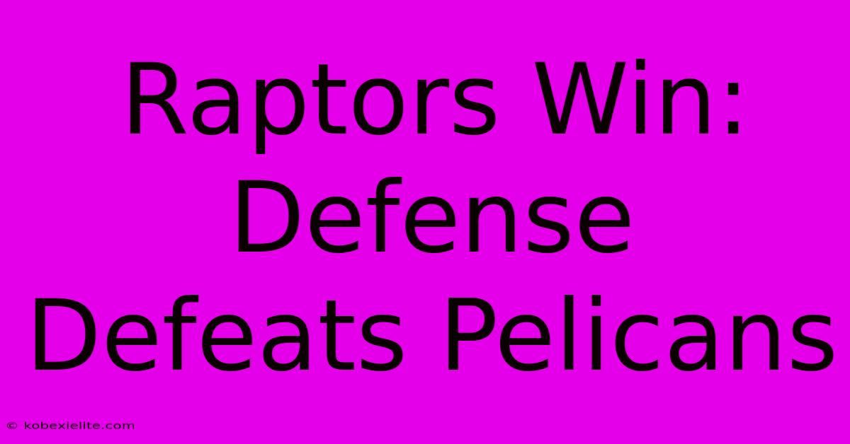 Raptors Win: Defense Defeats Pelicans