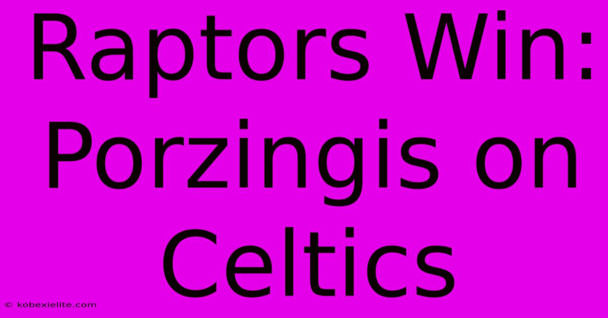 Raptors Win: Porzingis On Celtics