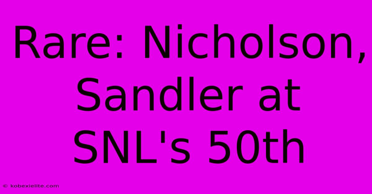 Rare: Nicholson, Sandler At SNL's 50th