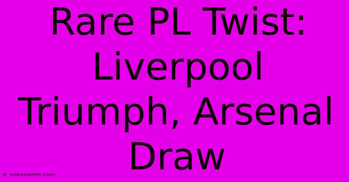 Rare PL Twist: Liverpool Triumph, Arsenal Draw