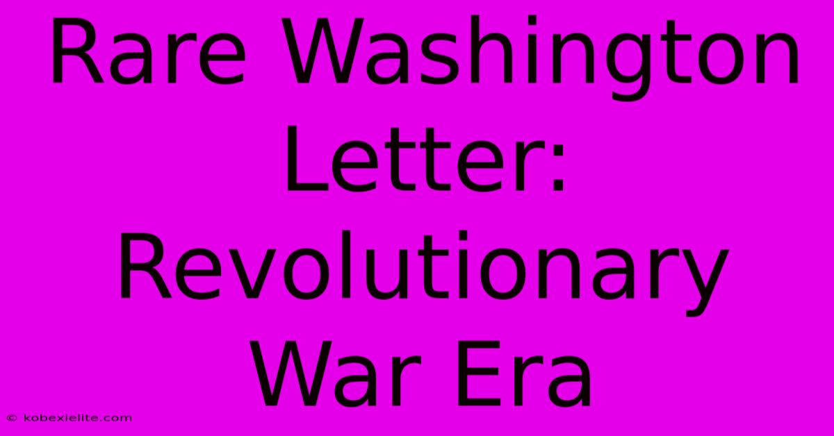 Rare Washington Letter: Revolutionary War Era