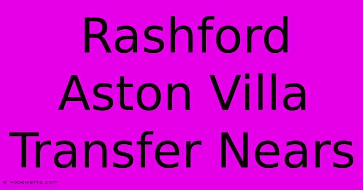 Rashford Aston Villa Transfer Nears