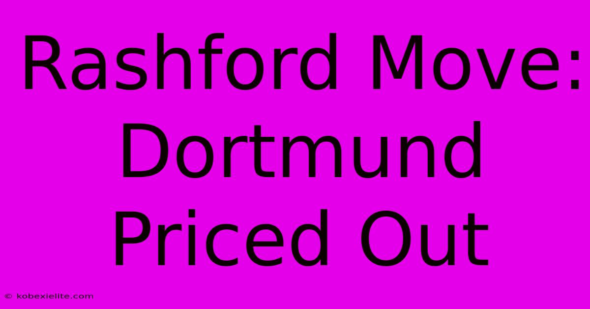 Rashford Move: Dortmund Priced Out