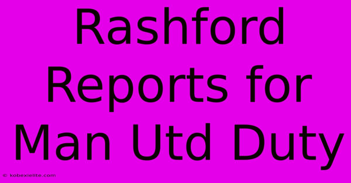 Rashford Reports For Man Utd Duty