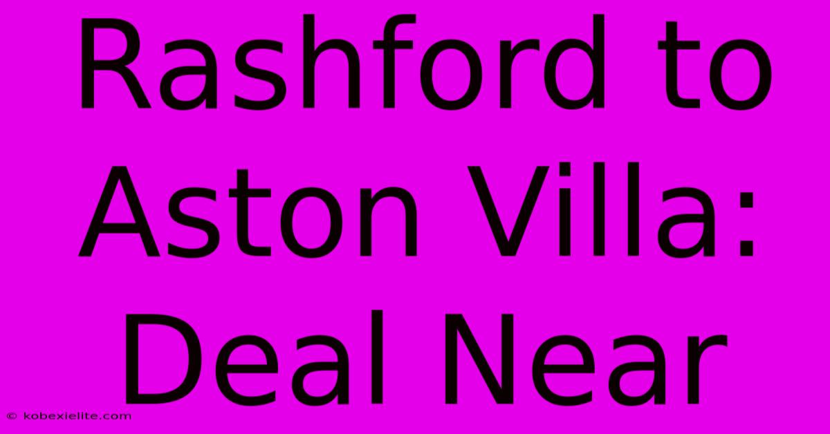 Rashford To Aston Villa: Deal Near