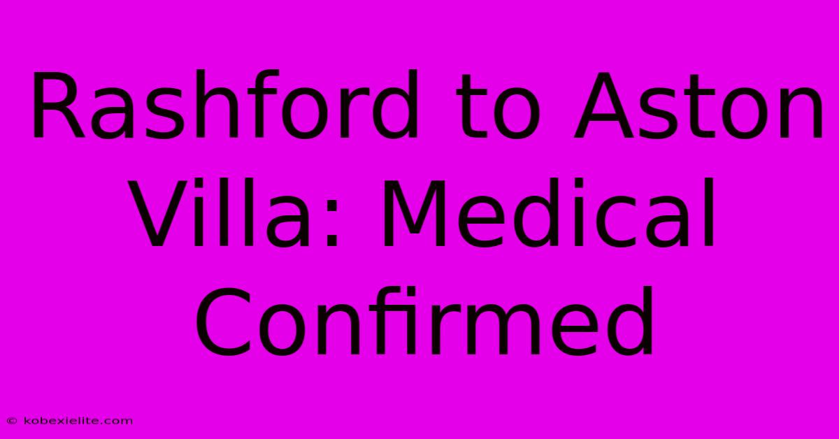 Rashford To Aston Villa: Medical Confirmed