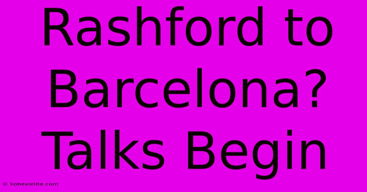 Rashford To Barcelona? Talks Begin