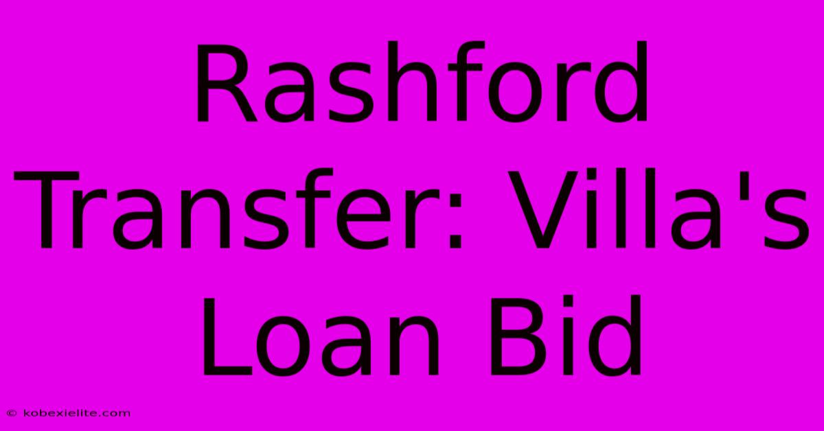 Rashford Transfer: Villa's Loan Bid