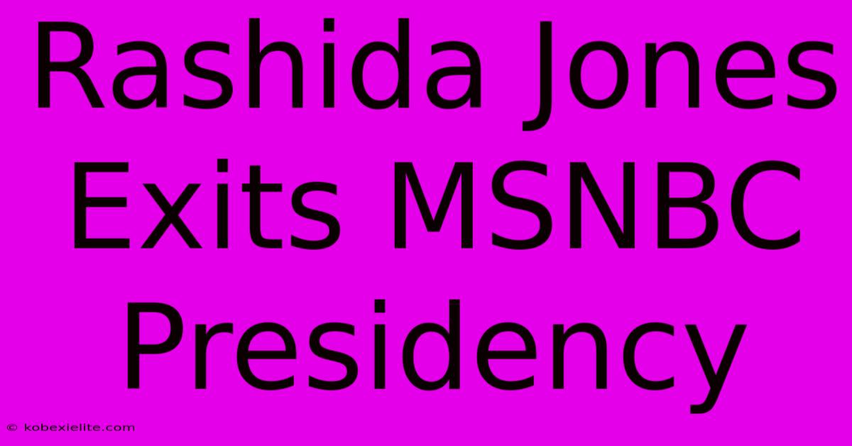 Rashida Jones Exits MSNBC Presidency