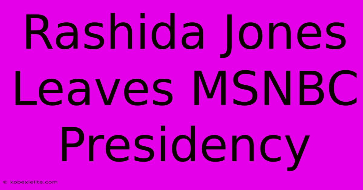 Rashida Jones Leaves MSNBC Presidency