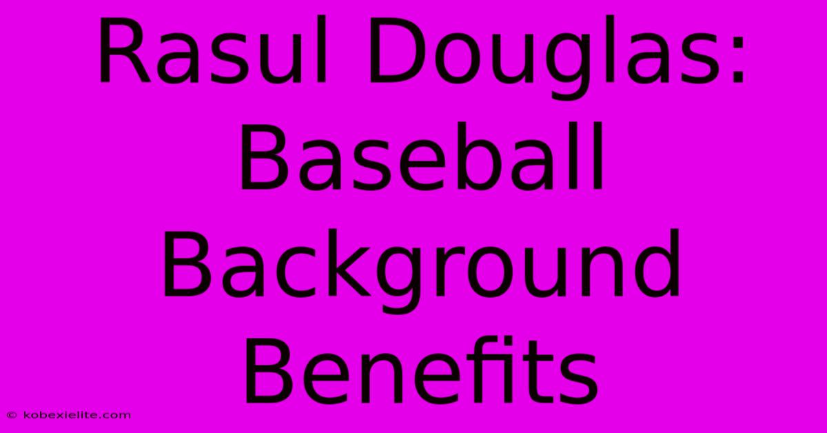 Rasul Douglas: Baseball Background Benefits