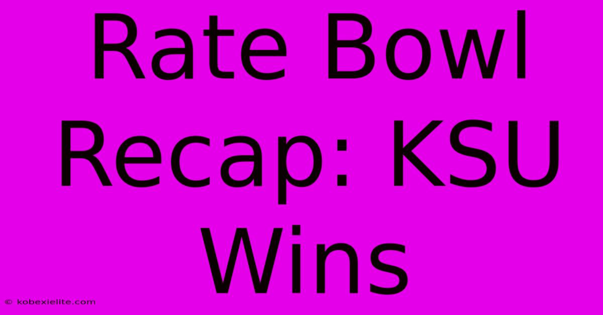 Rate Bowl Recap: KSU Wins