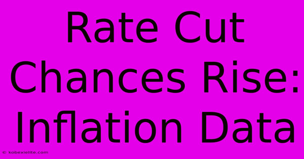 Rate Cut Chances Rise: Inflation Data