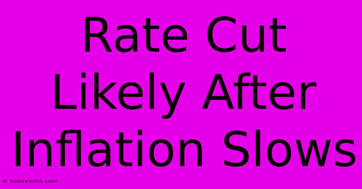 Rate Cut Likely After Inflation Slows