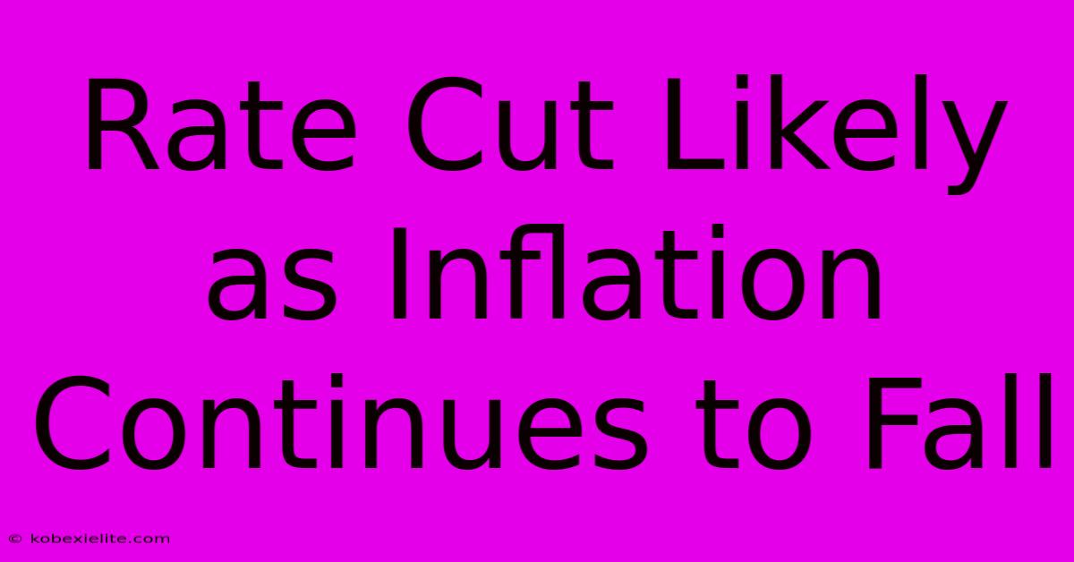 Rate Cut Likely As Inflation Continues To Fall