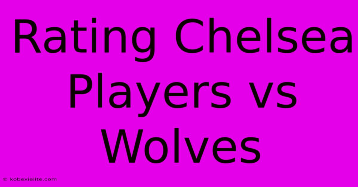 Rating Chelsea Players Vs Wolves