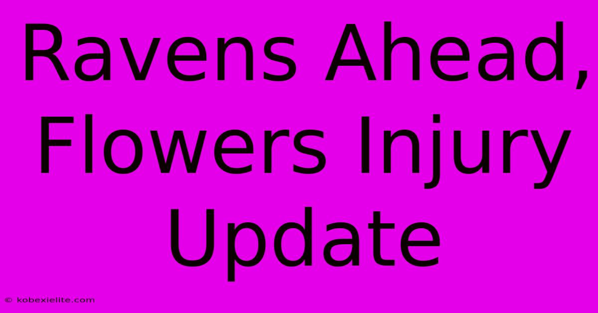 Ravens Ahead, Flowers Injury Update