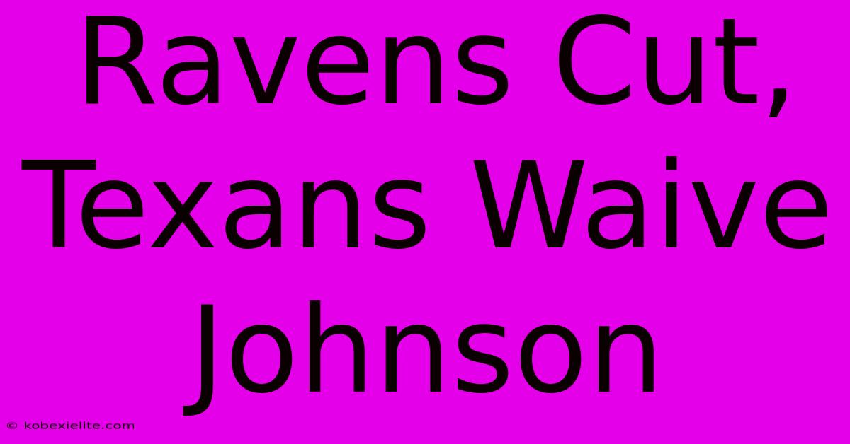 Ravens Cut, Texans Waive Johnson