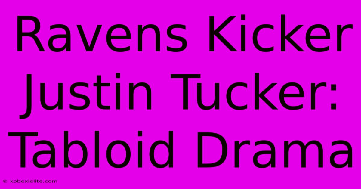 Ravens Kicker Justin Tucker: Tabloid Drama