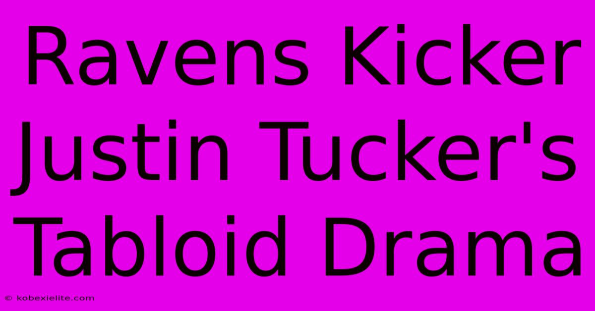 Ravens Kicker Justin Tucker's Tabloid Drama