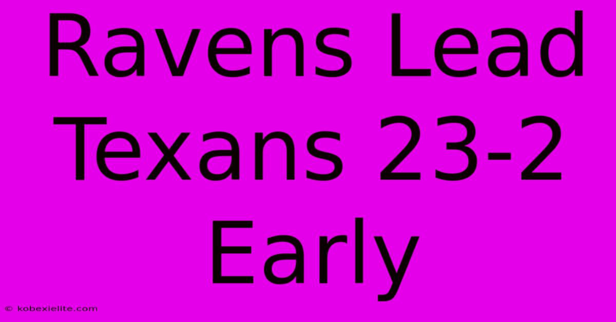 Ravens Lead Texans 23-2 Early